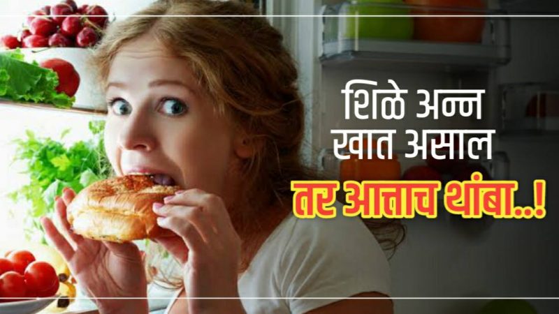 नेहमी शिळे अन्न खाताय..? तर आत्ताच थांबा… नाहीतर होऊ शकतात हे गंभीर आजार..!