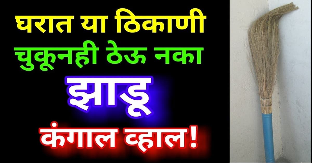 घरामध्ये या ठिकाणी चुकूनही ठेऊ नका झाडू नाहीतर येईल गरिबी..!