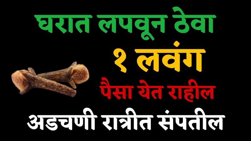 घरात या ठिकाणी लपवून ठेवा १ लवंग; पैशाची कधीच कमी भासणार नाही, सर्व अडचणी रात्रीच संपतील.!