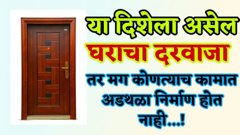 या दिशेला असेल घराचा दरवाजा तर घरातील कोणत्याच कामात अडथळा येणार नाही….