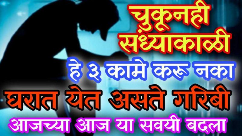 चुकूनही संध्याकाळी हि ३ कामे मुळीच करू नका; नाहीतर घरात येईल कायमची गरिबी व रोगराई.!