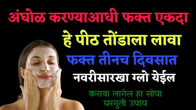 फक्त १ वेळा अंघोळी आधी हे पीठ लावा; वांग,काळे डाग गायब होऊन चेहऱ्यावर नवरीसारखा ग्लो येईल.!
