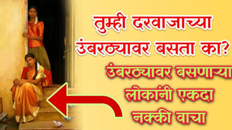 घराच्या दरवाज्याच्या उंबरठ्यावर बसणाऱ्यानी नक्की पहा; नाहीतर होऊ शकतात वाईट परिणाम.!