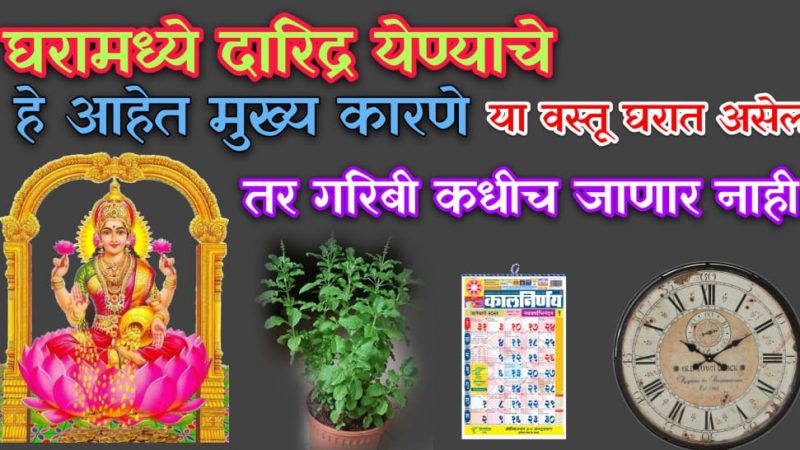 घरातील सर्व दुःख गरिबीचे कारण आहेत “या” दहा वस्तू; यांना त्वरित काढून टाका, अन्यथा होईल गंभीर परिणाम.!