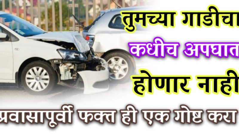 प्रवासापूर्वी करा फक्त हे काम; आयुष्यात तुमच्या गाडीचा कधीच अप’घा’त होणार नाही.!