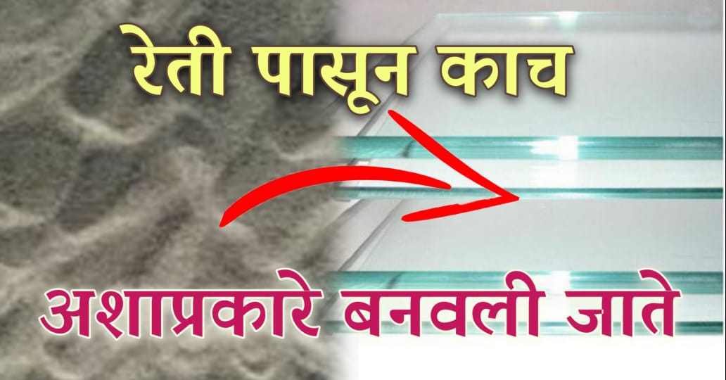 रेती पासून काच कशा पद्धतीने बनवले जाते.? काच बनवण्याची पद्धत जाणून तुम्हीही शॉक व्हाल.!