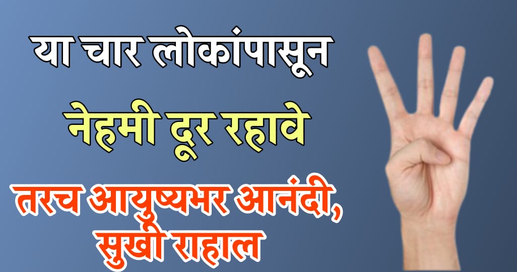 या ४ लोकांपासून नेहमी दूर राहा तरच आयुष्यात आनंदी राहाल; हि ४ लोक असतात खूपच मतलबी.!