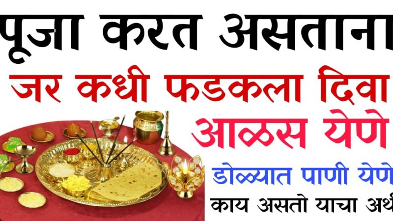 पूजा करतांना दिवा फडफडणे ,फुल पडणे ,डोळ्यात पाणी येणे ,आळस येणे याचा काय आहे अर्थ.?