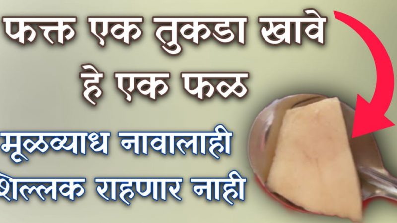 या फळाचा रोज फक्त १ तुकडा खा; १० दिवसांत कितीही भयंकर मूळ”व्याध होईल गायब.!