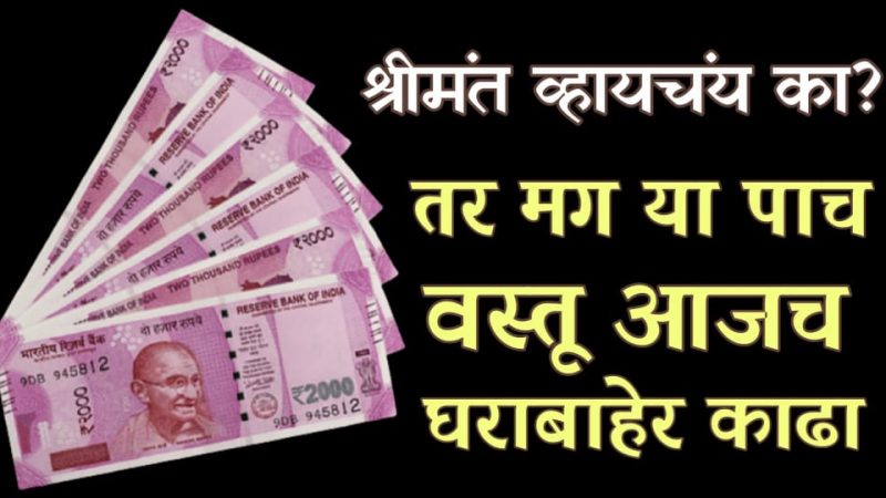 श्रीमंत व्हायचं असेल तर आजच या ५ गोष्टी घरातून बाहेर काढा; आयुष्यात पैसा येतच राहील.!