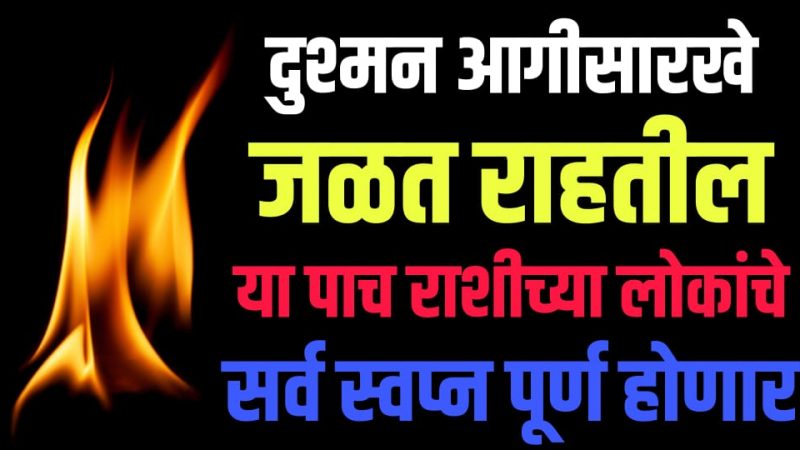 दुश्मन आगीसारखे जळत राहणार; या 5 राशींचे स्वप्न फक्त 41 दिवसात पूर्ण होणार.!