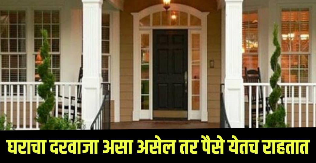 घराचा मुख्य दरवाजा असा असेल तर लवकरच पडेल पैशांचा पाऊस.!