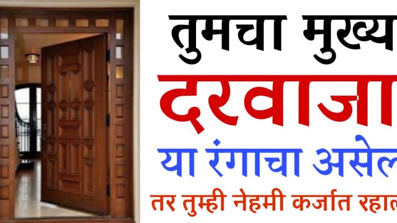 घराचा मुख्य दरवाजा जर या रंगाचा असेल तर आयुष्यभर कर्जातच राहाल.!