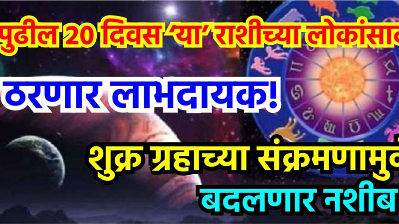 पुढील 20 दिवस या राशीच्या लोकांसाठी ठरणार लाभदायक! शुक्र ग्रहाच्या संक्रमणामुळे बदलणार नशीब