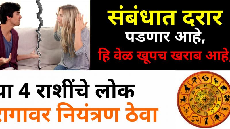 संबंधात दरार पडणार आहे, ही वेळ खूपच खराब आहे, या 4 राशींचे लोक रागावर नियंत्रण ठेवा.