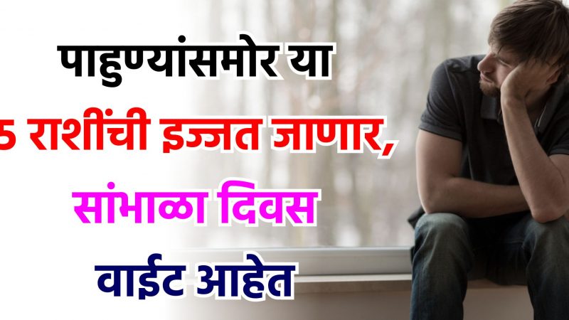 पाहुण्यांसमोर या 5 राशींची इज्जत जाणार, सांभाळा दिवस वाईट आहेत.